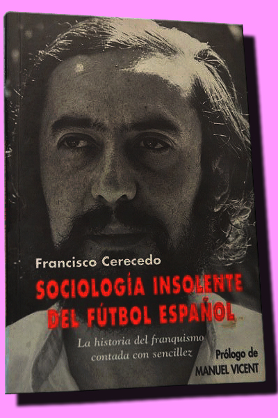 SOCIOLOGA INSOLENTE DEL FTBOL ESPAOL. La historia del franquismo contada con sencillez